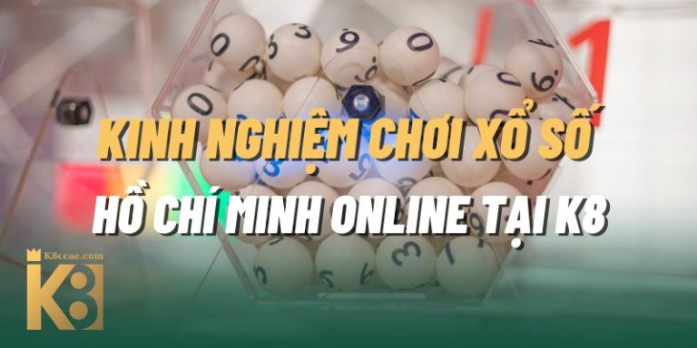 Kinh nghiệm chơi xổ số Hồ Chí Minh online tại K8